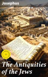 Icon image The Antiquities of the Jews: Enriched edition. Unveiling the Jewish Past: A Historical Journey through Ancient Civilizations and Biblical Times