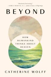 Icon image Beyond: How Humankind Thinks About Heaven