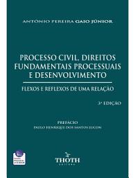Icon image Processo Civil, Direitos Fundamentais Processuais e Desenvolvimento - 3ª Edição: Flexos e Reflexos de uma Relação
