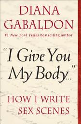Icon image "I Give You My Body . . .": How I Write Sex Scenes