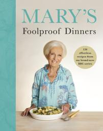 Icon image Mary’s Foolproof Dinners: 120 effortless recipes from my BBC series: The Sunday Times Bestseller