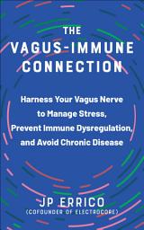 Icon image The Vagus-Immune Connection: Harness Your Vagus Nerve to Manage Stress, Prevent Immune Dysregulation, and Avoid Chronic Disease