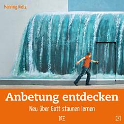 Icon image Anbetung entdecken: Neu über Gott staunen lernen