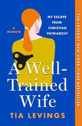 Icon image A Well-Trained Wife: My Escape from Christian Patriarchy