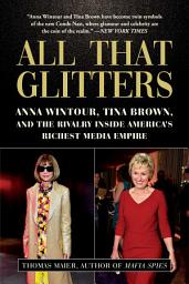 Icon image All That Glitters: Anna Wintour, Tina Brown, and the Rivalry Inside America's Richest Media Empire