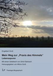 Icon image Mein Weg zur "Praxis des Himmels": Lebensspuren. Mit einem Geleitwort von Ulrich Bartosch. Herausgegeben von Alfons Groß