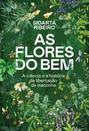Icon image As flores do bem: a ciência e a história da libertação da maconha