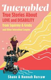 Icon image Interabled: True Stories About Love and Disability from Squirmy & Grubs and Other Interabled Couples