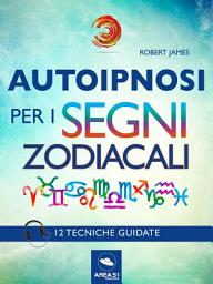 Icon image Autoipnosi per i segni zodiacali: 12 tecniche guidate