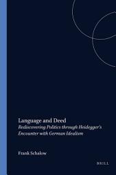 Icon image Language and Deed: Rediscovering Politics through Heidegger’s Encounter with German Idealism