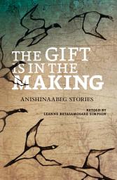 Icon image The Gift Is in the Making: Anishinaabeg Stories