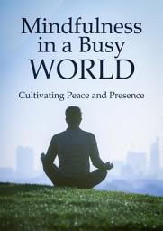 Icon image Mindfulness in a Busy World: Cultivating Peace and Presence