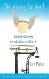Icon image Weighing the Soul: Scientific Discovery from the Brilliant to the Bizarre