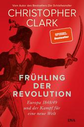Icon image Frühling der Revolution: Europa 1848/49 und der Kampf für eine neue Welt