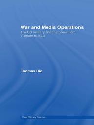 Icon image War and Media Operations: The US Military and the Press from Vietnam to Iraq