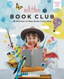 Icon image Wild and Free Book Club: 28 Activities to Make Books Come Alive