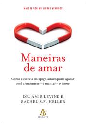 Icon image Maneiras de amar: Como a ciência do apego adulto pode ajudar você a encontrar – e manter – o amor