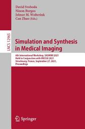 Icon image Simulation and Synthesis in Medical Imaging: 6th International Workshop, SASHIMI 2021, Held in Conjunction with MICCAI 2021, Strasbourg, France, September 27, 2021, Proceedings