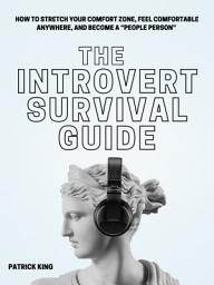 Icon image The Introvert Survival Guide: How to Stretch your Comfort Zone, Feel Comfortable Anywhere, and Become a “People Person”