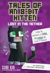 Icon image Tales of an 8-Bit Kitten: Lost in the Nether: An Unofficial Minecraft Adventure, Volume 1