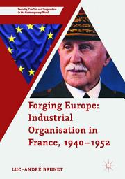 Icon image Forging Europe: Industrial Organisation in France, 1940–1952