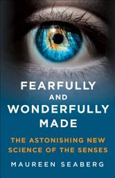 Icon image Fearfully and Wonderfully Made: The Astonishing New Science of the Senses