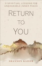 Icon image Return to You: 11 Spiritual Lessons for Unshakable Inner Peace