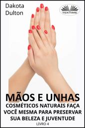 Icon image Mãos e unhas - faça você mesmo cosméticos naturais para preservar sua beleza e juventude: Livro 4