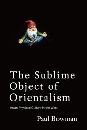 Icon image The Sublime Object of Orientalism: Asian Physical Culture in the West