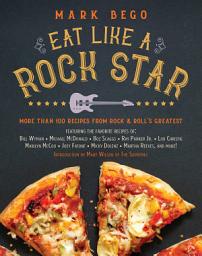 Icon image Eat Like a Rock Star: More Than 100 Recipes from Rock 'n' Roll's Greatest