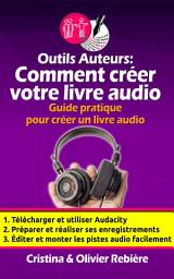 Icon image Outils Auteurs: Comment créer votre livre audio: Guide pratique pour créer un livre audio