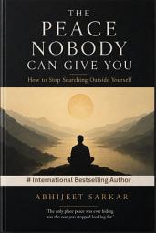 Icon image The Peace Nobody Can Give You: How to Stop Searching Outside Yourself