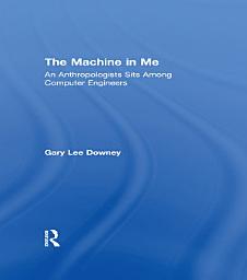 Icon image The Machine in Me: An Anthropologist Sits Among Computer Engineers
