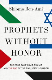 Icon image Prophets without Honor: The 2000 Camp David Summit and the End of the Two-State Solution