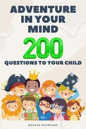Icon image Adventure in Your Mind: 200 Questions to Your Child