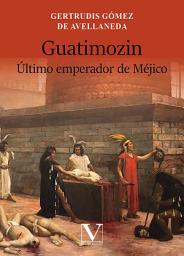 Icon image Guatimozin: Último emperador de Méjico
