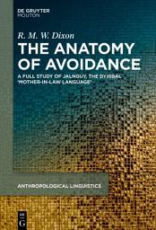 Icon image The Anatomy of Avoidance: A Full Study of Jalnguy, the Dyirbal ‘Mother-in-Law Language’