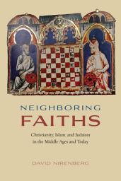 Icon image Neighboring Faiths: Christianity, Islam, and Judaism in the Middle Ages and Today