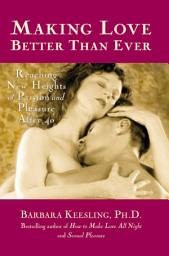Icon image Making Love Better Than Ever: Reaching New Heights of Passion and Pleasure After 40