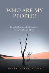 Icon image Who Are My People?: Love, Violence, and Christianity in Sub-Saharan Africa