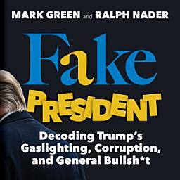Icon image Fake President: Decoding Trump's Gaslighting, Corruption, and General Bullsh*t