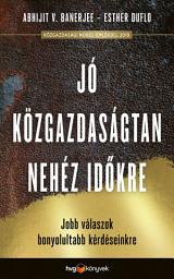 Icon image Jó közgazdaságtan nehéz időkre: Meggyőzőbb válaszok legégetőbb kérdéseinkre