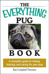 Icon image The Everything Pug Book: A Complete Guide To Raising, Training, And Caring For Your Pug