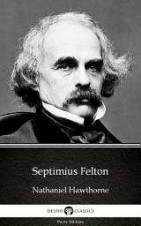 Icon image Septimius Felton by Nathaniel Hawthorne - Delphi Classics (Illustrated)