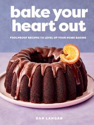 Icon image Bake Your Heart Out: Foolproof Recipes to Level Up Your Home Baking - A Baking Cookbook