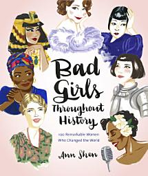 Icon image Bad Girls Throughout History: 100 Remarkable Women Who Changed the World