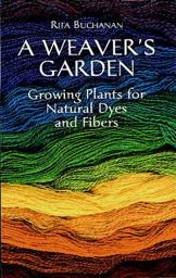 Icon image A Weaver's Garden: Growing Plants for Natural Dyes and Fibers