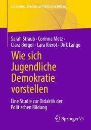 Icon image Wie sich Jugendliche Demokratie vorstellen: Eine Studie zur Didaktik der Politischen Bildung