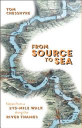 Icon image From Source to Sea: Notes from a 215-Mile Walk Along the River Thames