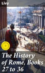 Icon image The History of Rome, Books 27 to 36: Enriched edition. The Epic Saga of Rome's Second Punic War